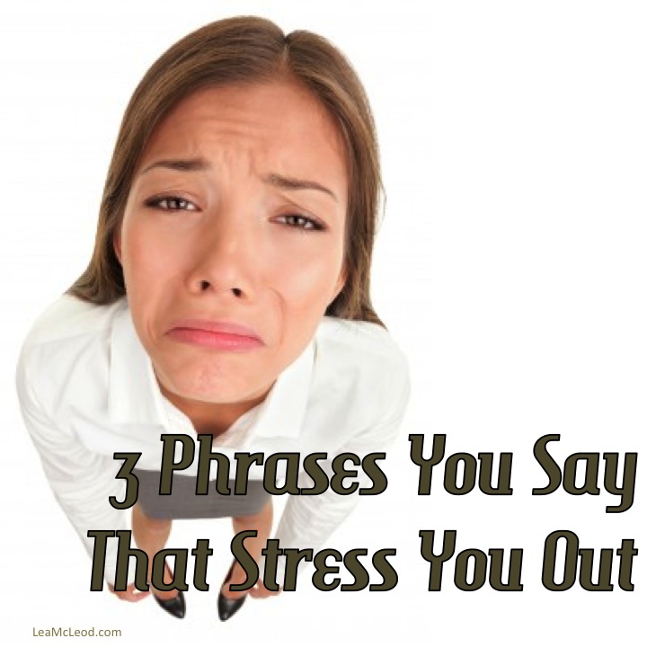 3 phrases you say that stress you out